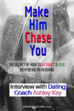 Make Him Chase You: Why It Works to Find A Good Boyfriend/Husband Who Truly Loves You