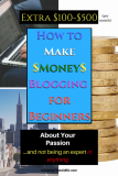 Extra $100-$500 Monthly: How to Make Money Blogging for Beginners about Your Passion